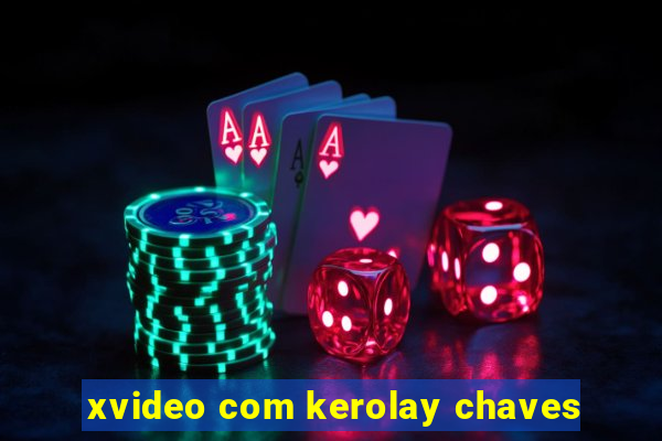 xvideo com kerolay chaves